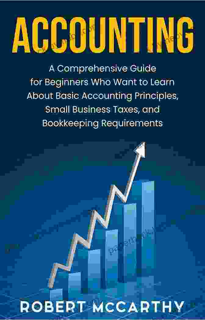 Accounting Fundamentals Accounting: A Comprehensive Guide For Beginners Who Want To Learn About Basic Accounting Principles Small Business Taxes And Bookkeeping Requirements (Start A Business)