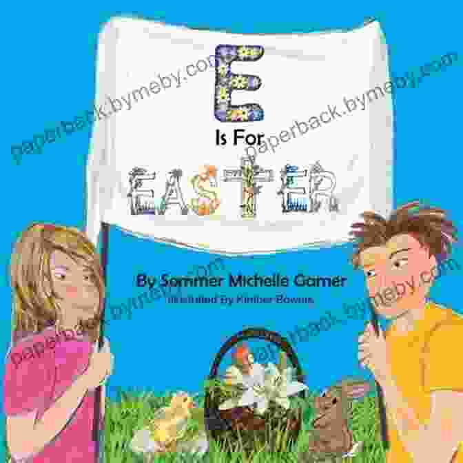 Book Cover Of Is For Easter By Kimber Bowers Featuring A Young Boy And An Easter Bunny Amidst Colorful Easter Eggs And Flowers E Is For Easter Kimber Bowers