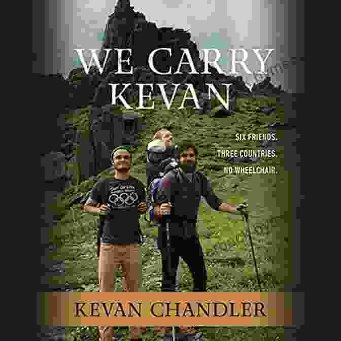 Book Cover Of Six Friends Three Countries No Wheelchair We Carry Kevan: Six Friends Three Countries No Wheelchair