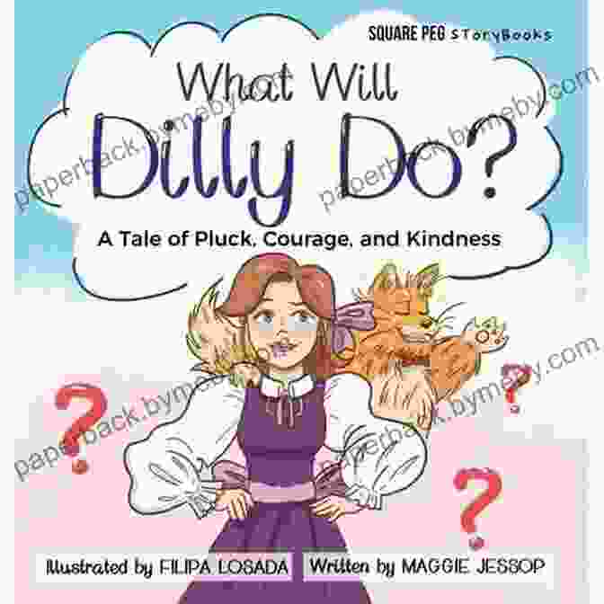 Book Cover Of Tale Of Pluck, Courage, And Kindness Square Peg Storybooks What Will Dilly Do?: A Tale Of Pluck Courage And Kindness (Square Peg Storybooks)