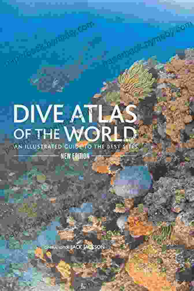 Dive Atlas Of The World A Comprehensive Guide To The World's Most Captivating Dive Sites Dive Atlas Of The World: An Illustrated Reference To The Best Sites