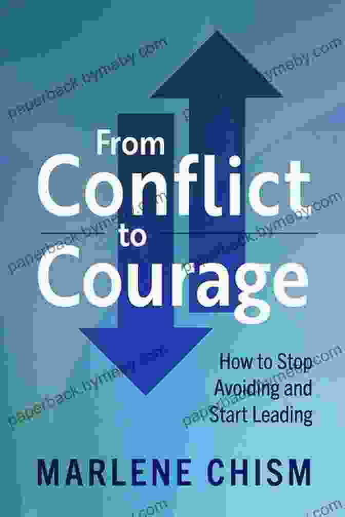 From Conflict To Courage Book From Conflict To Courage: How To Stop Avoiding And Start Leading