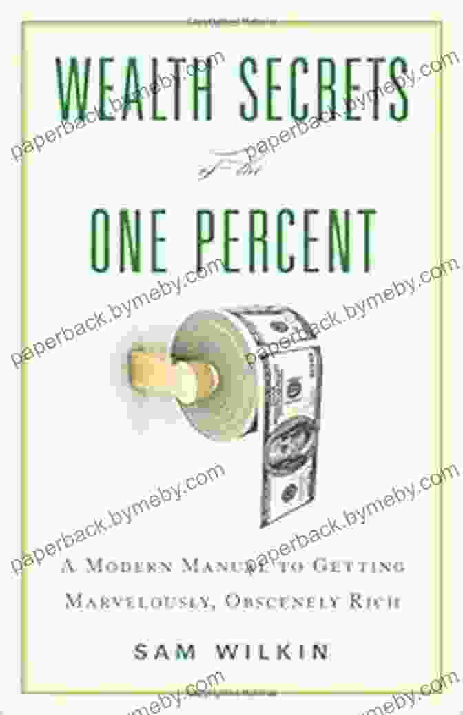 Masterful Investment Strategies Wealth Secrets Of The One Percent: A Modern Manual To Getting Marvelously Obscenely Rich