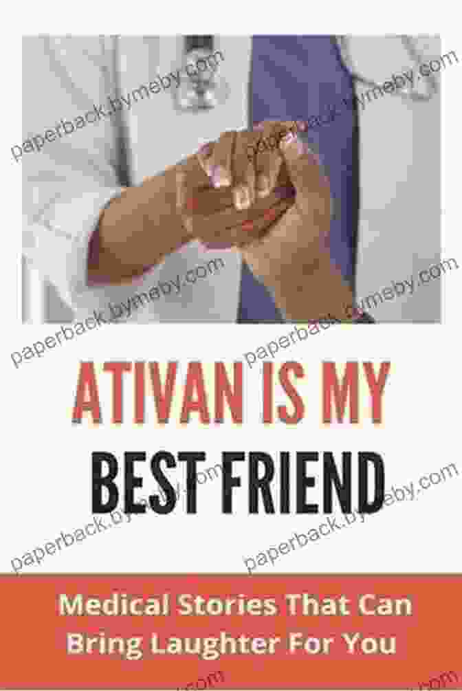 My Best Friend Is Ativan My Best Friend Is Ativan: A Collection Of Reader Submitted Medical Stories