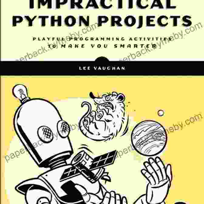 Playful Programming Activities To Make You Smarter Impractical Python Projects: Playful Programming Activities To Make You Smarter