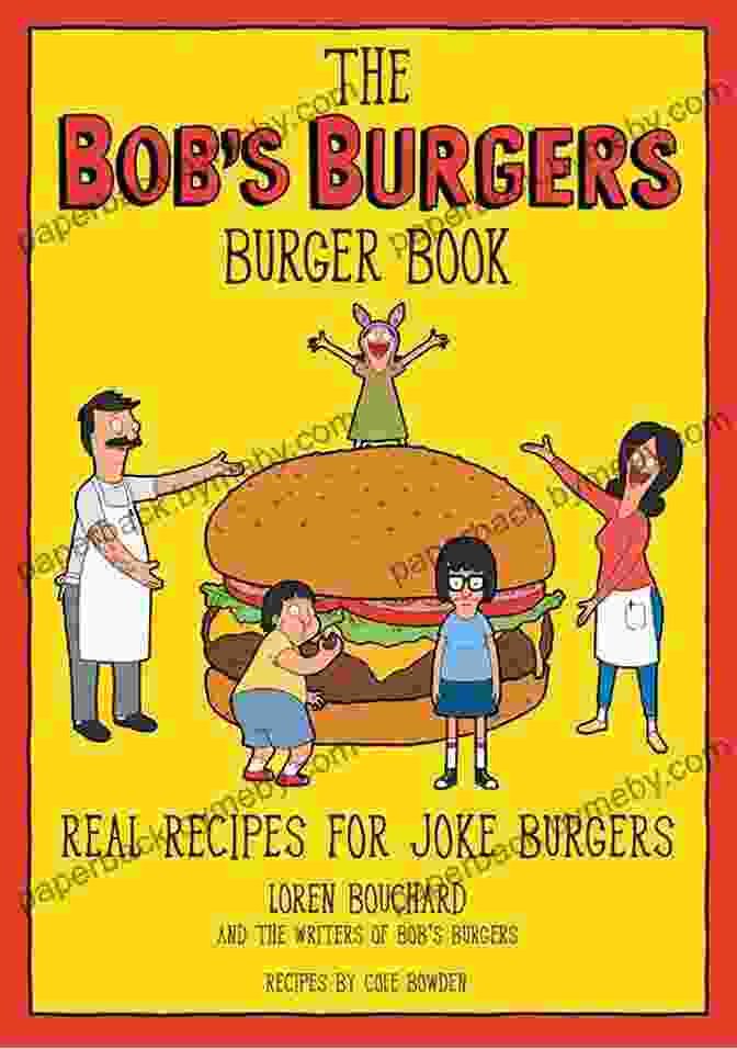 The Bob Burgers Burger Book Cover, Featuring A Colorful Illustration Of Bob Belcher Holding A Stack Of Burgers. The Bob S Burgers Burger Book: Real Recipes For Joke Burgers