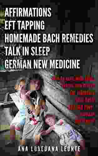 AFFIRMATIONS EFT TAPPING HOMEMADE BACH REMEDIES TALK IN SLEEP GERMAN NEW MEDICINE: How to cure with Love Words and Water: Ear Infection Skin Rash Flu and Fever Bruxism Chest Pain