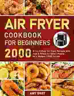 Air Fryer Cookbook For Beginners: 2000 Quick Easy Air Fryer Recipes With Tips Tricks For Smart People On A Budget 2024 Edition