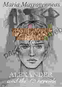 ALEXANDER AND THE 12 NEREIDS: Mythical Women behind the Great King of Macedonia (Mythical Women s Adventure Stories)