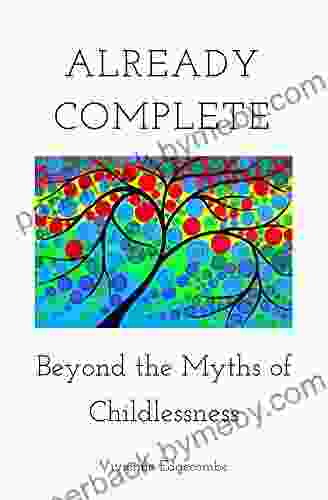 Already Complete: Beyond the Myths of Childlessness