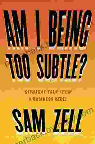 Am I Being Too Subtle?: Straight Talk From a Business Rebel