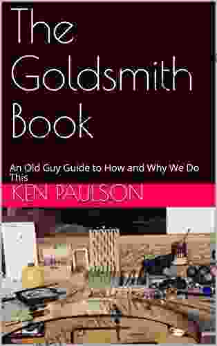 The Goldsmith Book: An Old Guy Guide to How and Why We Do This