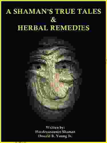 A SHAMAN S TRUE TALES HERBAL REMEDIES