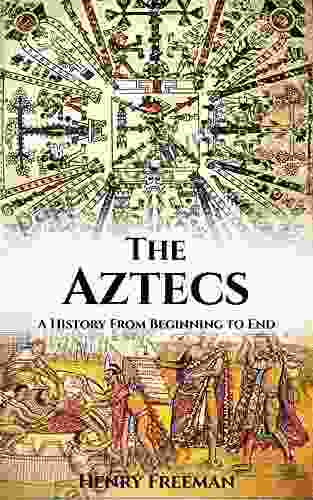 Aztec Civilization: A History From Beginning to End