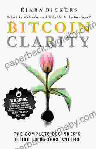 Bitcoin Clarity: The Complete Beginners Guide to Understanding