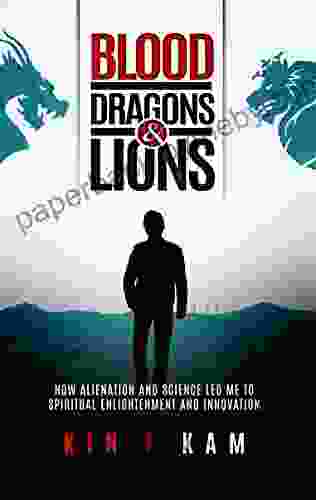 Blood Dragons and Lions: How Alienation and Science Led Me to Spiritual Enlightenment and Innovation