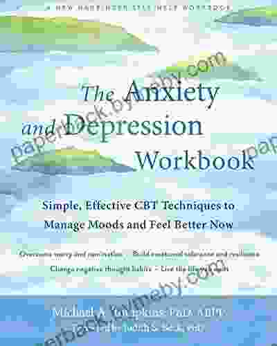 The Anxiety and Depression Workbook: Simple Effective CBT Techniques to Manage Moods and Feel Better Now