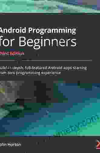 Android Programming For Beginners: Build In Depth Full Featured Android Apps Starting From Zero Programming Experience 3rd Edition