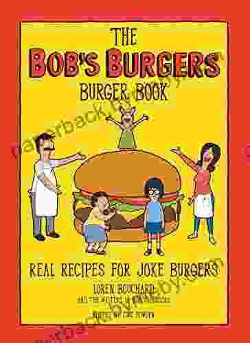 The Bob S Burgers Burger Book: Real Recipes For Joke Burgers