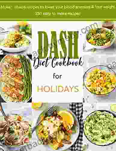 Dash Diet Cookbook for Holidays : Make ahead recipes to lower your blood pressure and lose weight 250 easy to make recipes