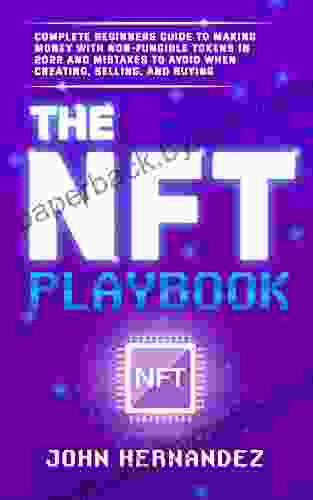 The NFT Playbook: Complete Beginners Guide To Making Money With Non Fungible Tokens in 2024 and Mistakes to Avoid when Creating Selling and Buying (The Future of Digital Assets)