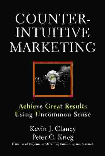 Counterintuitive Marketing: Achieving Great Results Using Common Sense