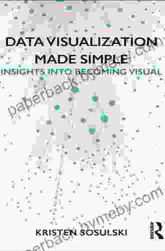 Data Visualization Made Simple: Insights Into Becoming Visual