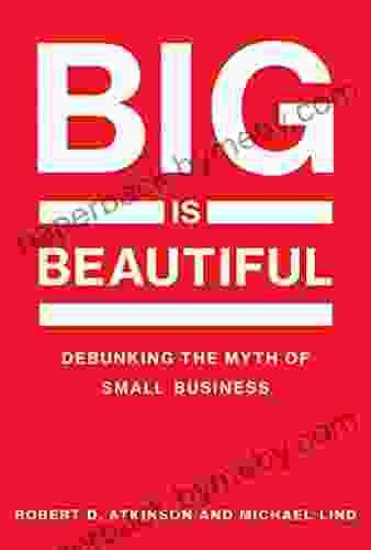 Big Is Beautiful: Debunking The Myth Of Small Business