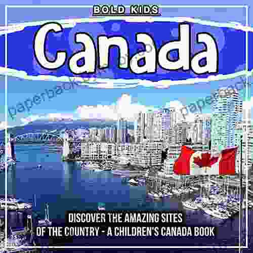 Canada: Discover The Amazing Sites Of The Country A Children S Canada