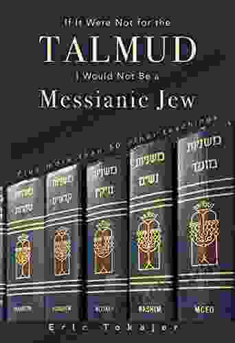 If It Were Not For The Talmud I Would Not Be a Messianic Jew: Plus more than 50 other teachings