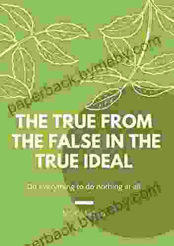 THE TRUE FROM THE FALSE IN THE TRUE IDEAL: Do everything to do nothing at all