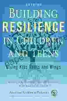 Building Resilience In Children And Teens: Giving Kids Roots And Wings