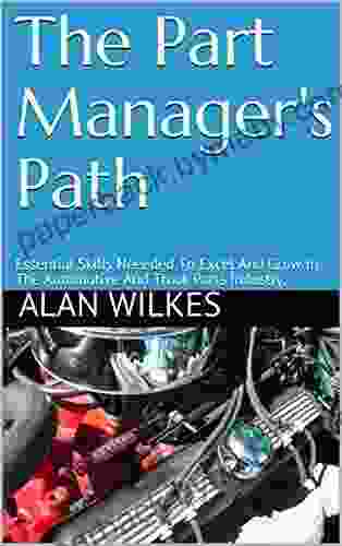 The Part Manager s Path: Essential Skills Neeeded To Excel And Grow In The Automotive And Truck Parts Industry