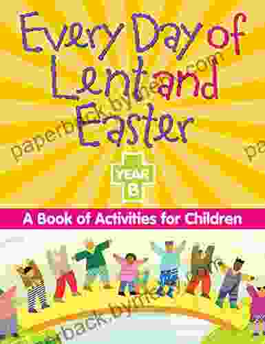 Every Day Of Lent And Easter Year B: A Of Activities For Children