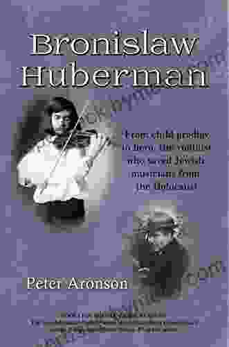 Bronislaw Huberman: From Child Prodigy To Hero The Violinist Who Saved Jewish Musicians From The Holocaust (The Groundbreakers 1)