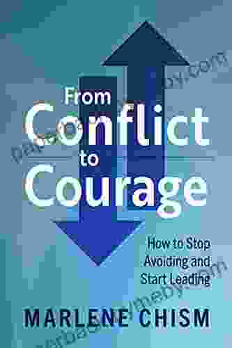 From Conflict To Courage: How To Stop Avoiding And Start Leading