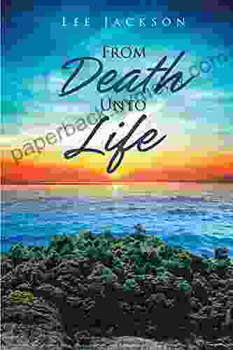 From Death Unto Life Lee Jackson