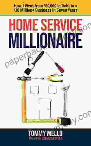 Home Service Millionaire: How I Went From $50 000 In Debt To A $30 Million+ Business In Seven Years