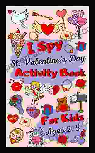 I Spy Valentine S Day Activity For Kids Ages 2 5: A Fun ABC Alphabet A To Z Guessing Game For 2 5 Year Olds A Gift For Little Boys And Girls Toddlers Kindergartners Preschoolers