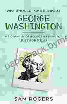 Why Should I Care About George Washington: A Biography About George Washington Just for Kids (Why Should I Care About 4)