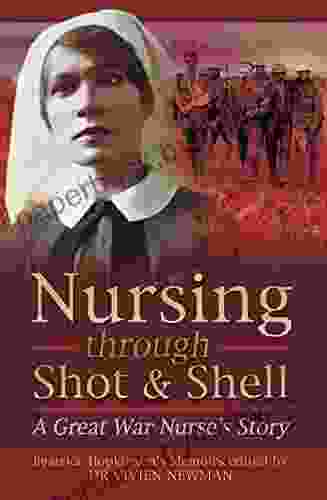 Nursing Through Shot Shell: A Great War Nurse s Story