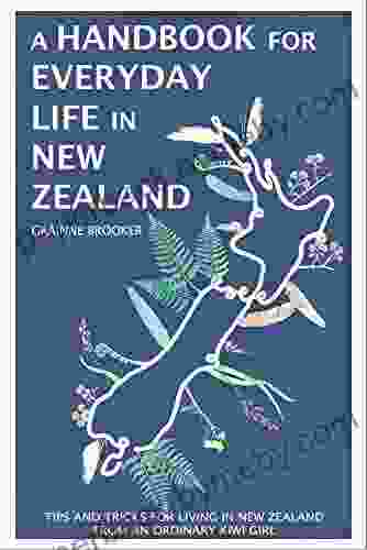 A Handbook For Everyday Life In New Zealand: Tips And Tricks For Living In New Zealand From An Ordinary Kiwi Girl