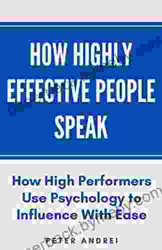 How Highly Effective People Speak: How High Performers Use Psychology to Influence With Ease (Speak for Success 1)