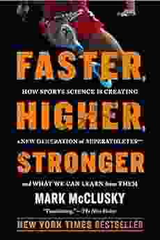 Faster Higher Stronger: How Sports Science Is Creating a New Generation of Superathletes and What We Can Learn from Them