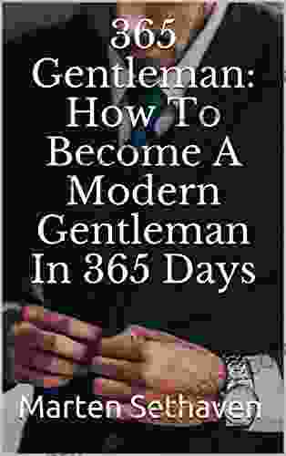 365 Gentleman: How To Become A Modern Gentleman In 365 Days : (A Modern Guide In Manners and Behavior with Daily Tips Tricks in 365 Chapters) (The Modern Gentleman)