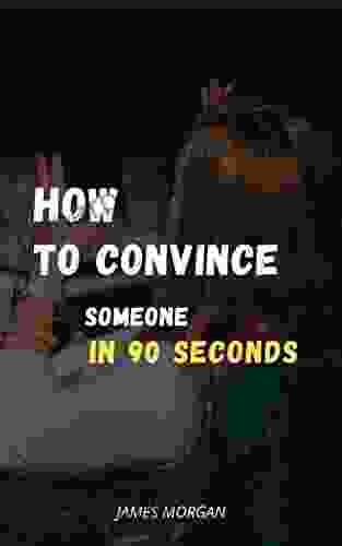 How to convince someone in 90 seconds