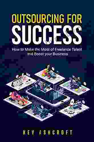 Outsourcing For Success: How to Make the Most of Freelance Talent and Boost your Business