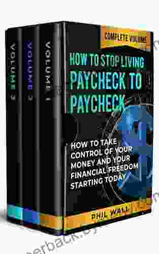 How to Stop Living Paycheck to Paycheck: How to Take Control of Your Money and Your Financial Freedom Starting Today Complete Volume