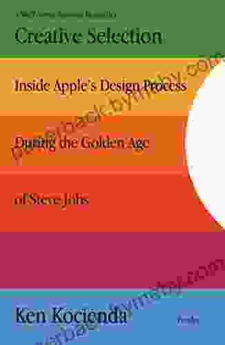 Creative Selection: Inside Apple s Design Process During the Golden Age of Steve Jobs