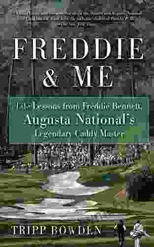 Freddie Me: Life Lessons from Freddie Bennett Augusta National s Legendary Caddy Master